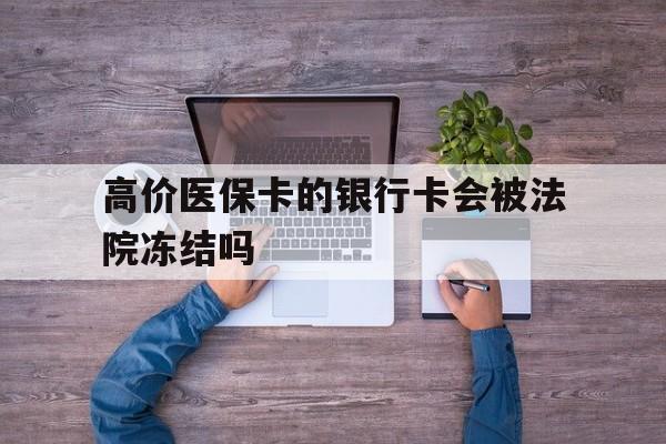绍兴最新的高价医保卡的银行卡会被法院冻结吗方法分享(绍兴医保卡钱被冻结了怎么办教程)